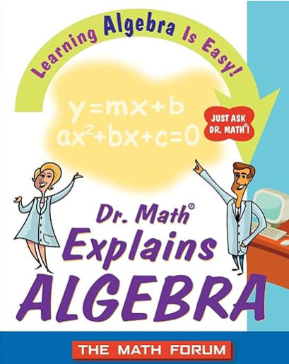 Dr. Math Explains Algebra: Learning Algebra Is Easy! Just Ask Dr. Math!